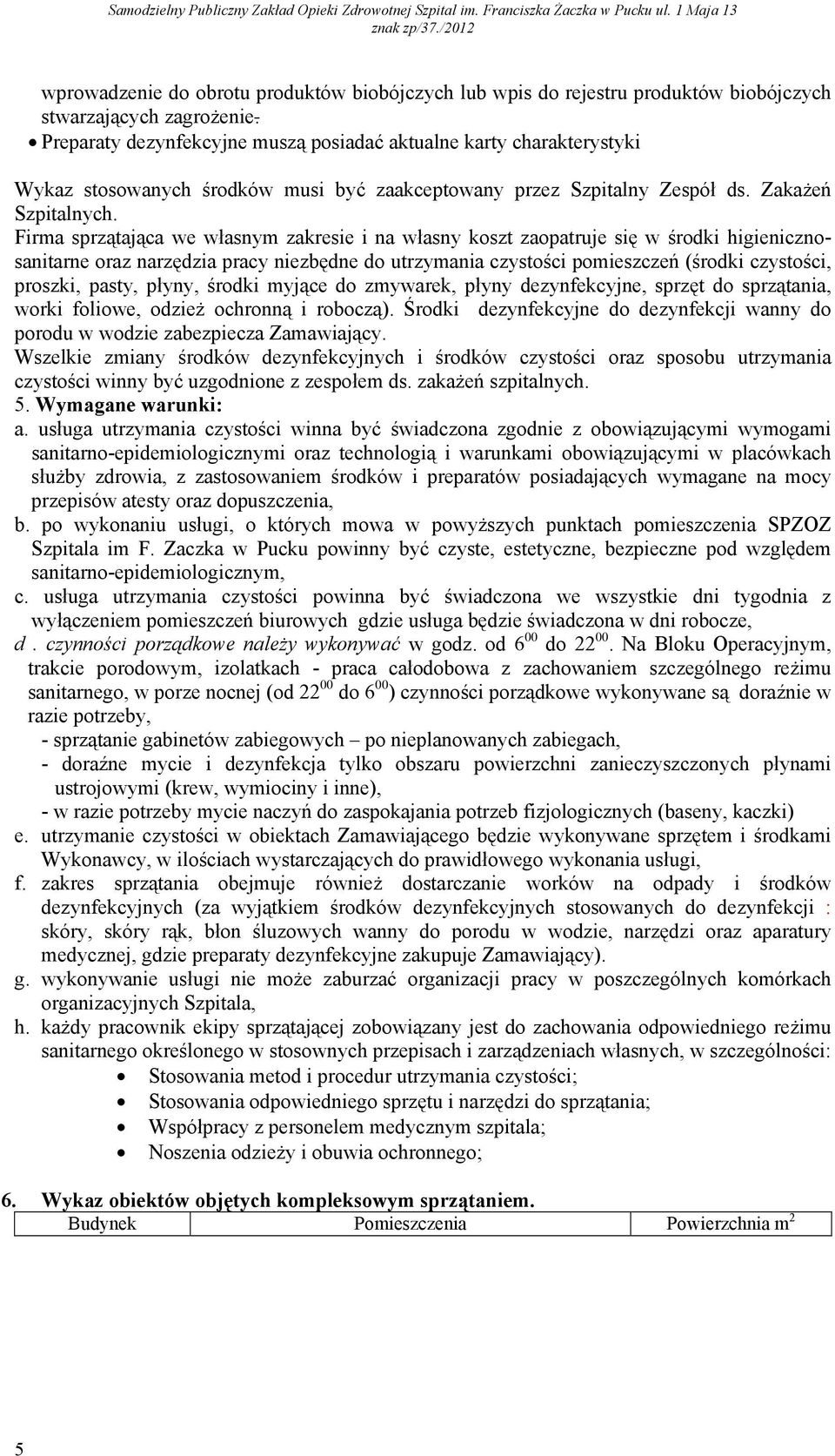 Firma sprzątająca we własnym zakresie i na własny koszt zaopatruje się w środki higienicznosanitarne oraz narzędzia pracy niezbędne do utrzymania czystości pomieszczeń (środki czystości, proszki,