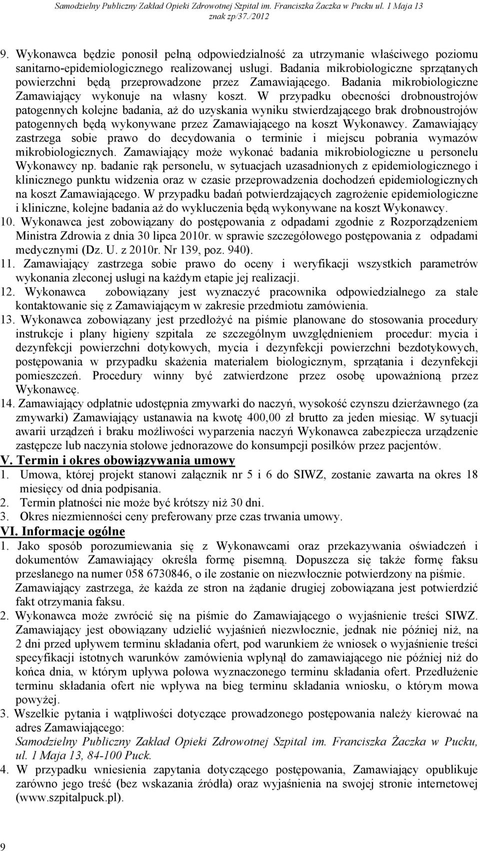 W przypadku obecności drobnoustrojów patogennych kolejne badania, aż do uzyskania wyniku stwierdzającego brak drobnoustrojów patogennych będą wykonywane przez Zamawiającego na koszt Wykonawcy.