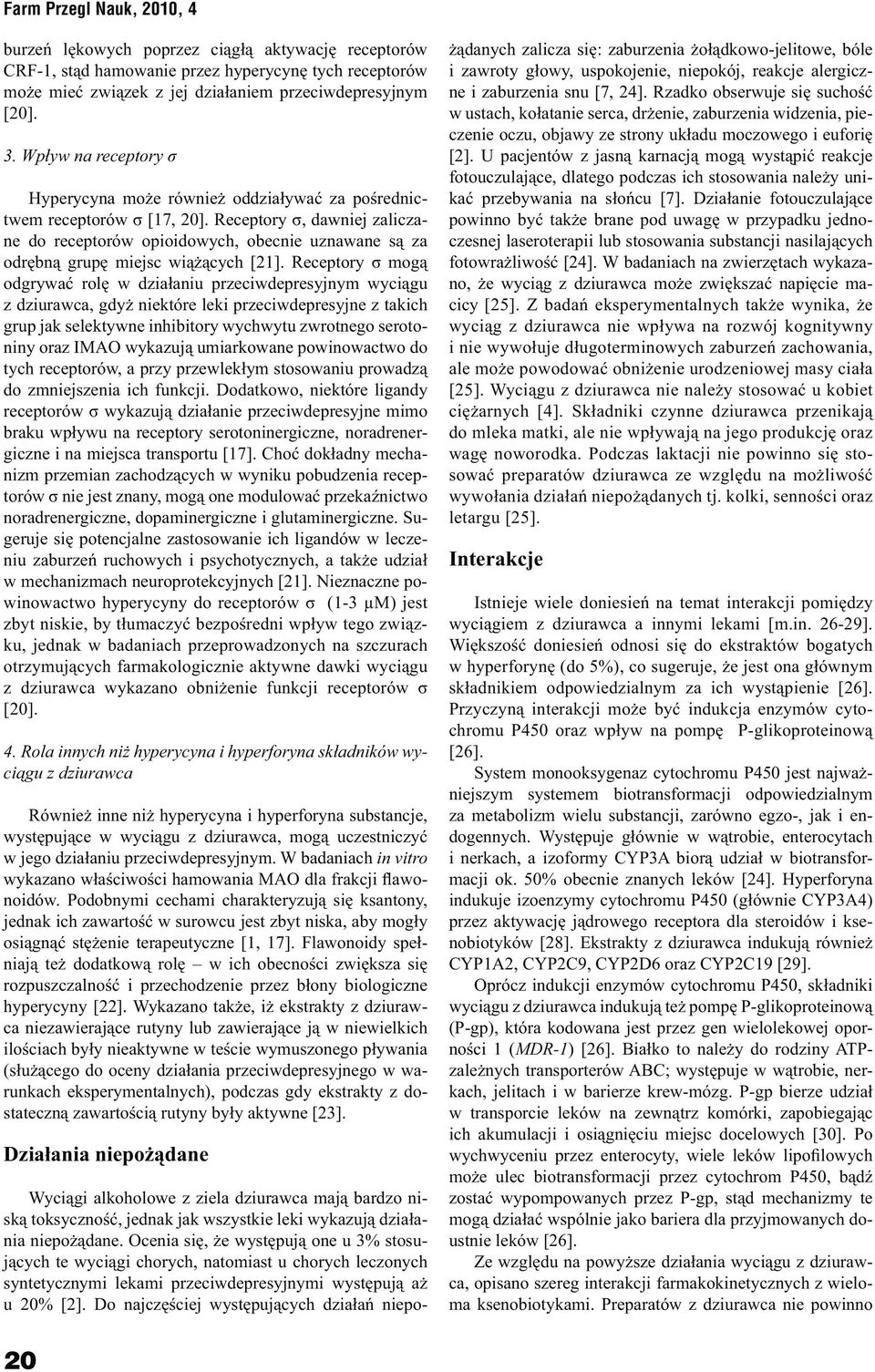 Receptory σ, dawniej zaliczane do receptorów opioidowych, obecnie uznawane są za odrębną grupę miejsc wiążących [21].