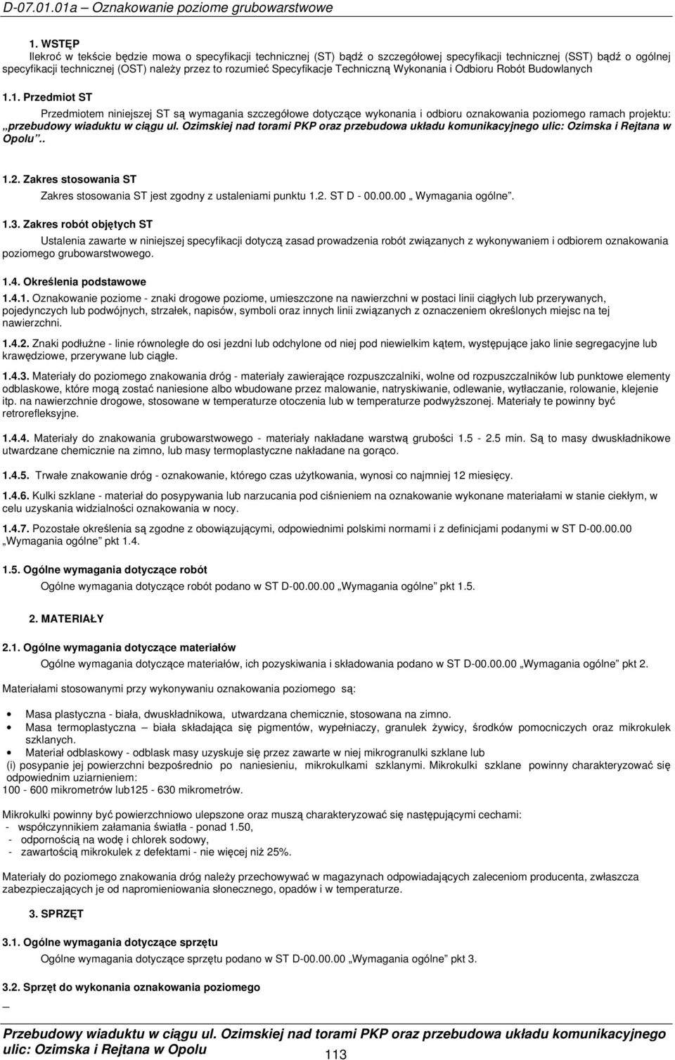 1. Przedmiot ST Przedmiotem niniejszej ST są wymagania szczegółowe dotyczące wykonania i odbioru oznakowania poziomego ramach projektu: przebudowy wiaduktu w ciągu ul.