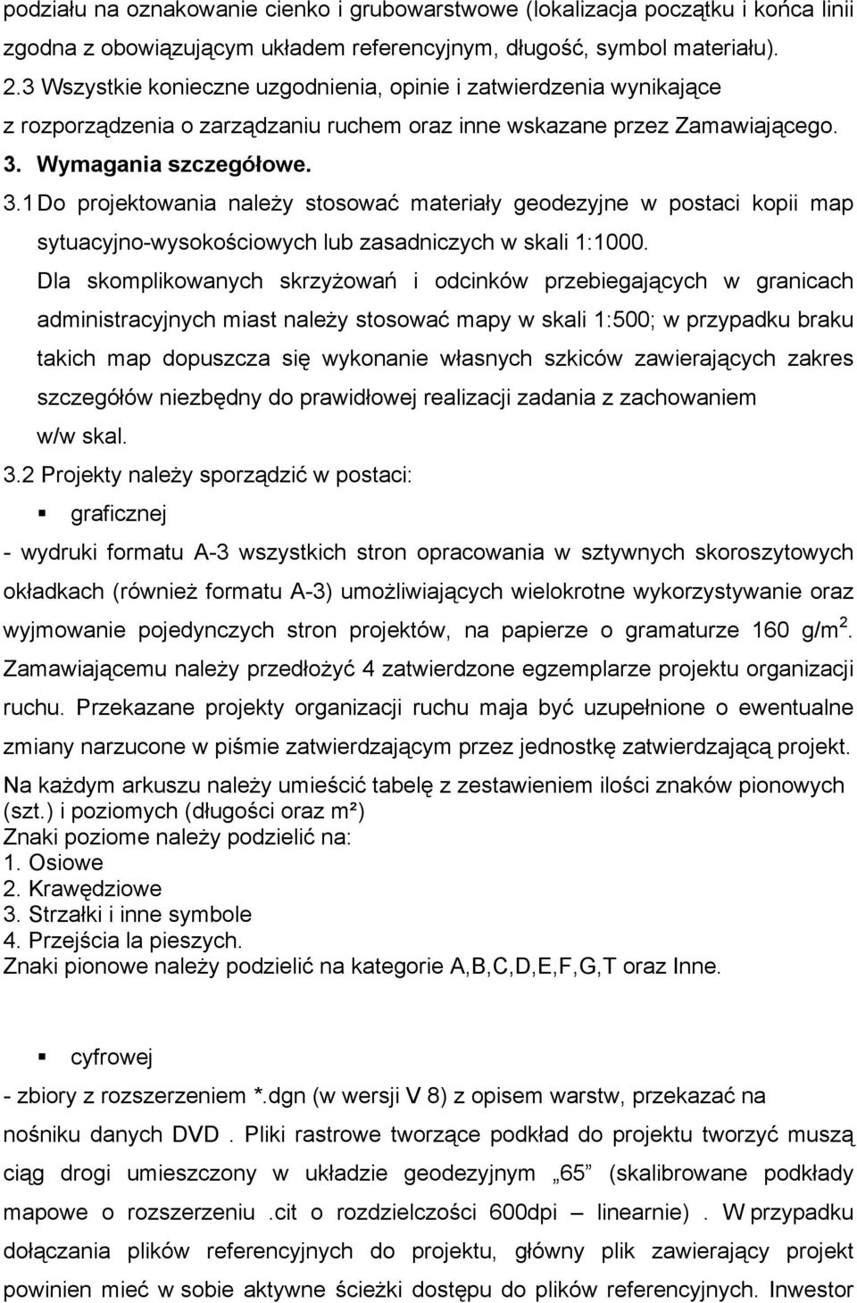 Wymagania szczegółowe. 3.1 Do projektowania należy stosować materiały geodezyjne w postaci kopii map sytuacyjno-wysokościowych lub zasadniczych w skali 1:1000.