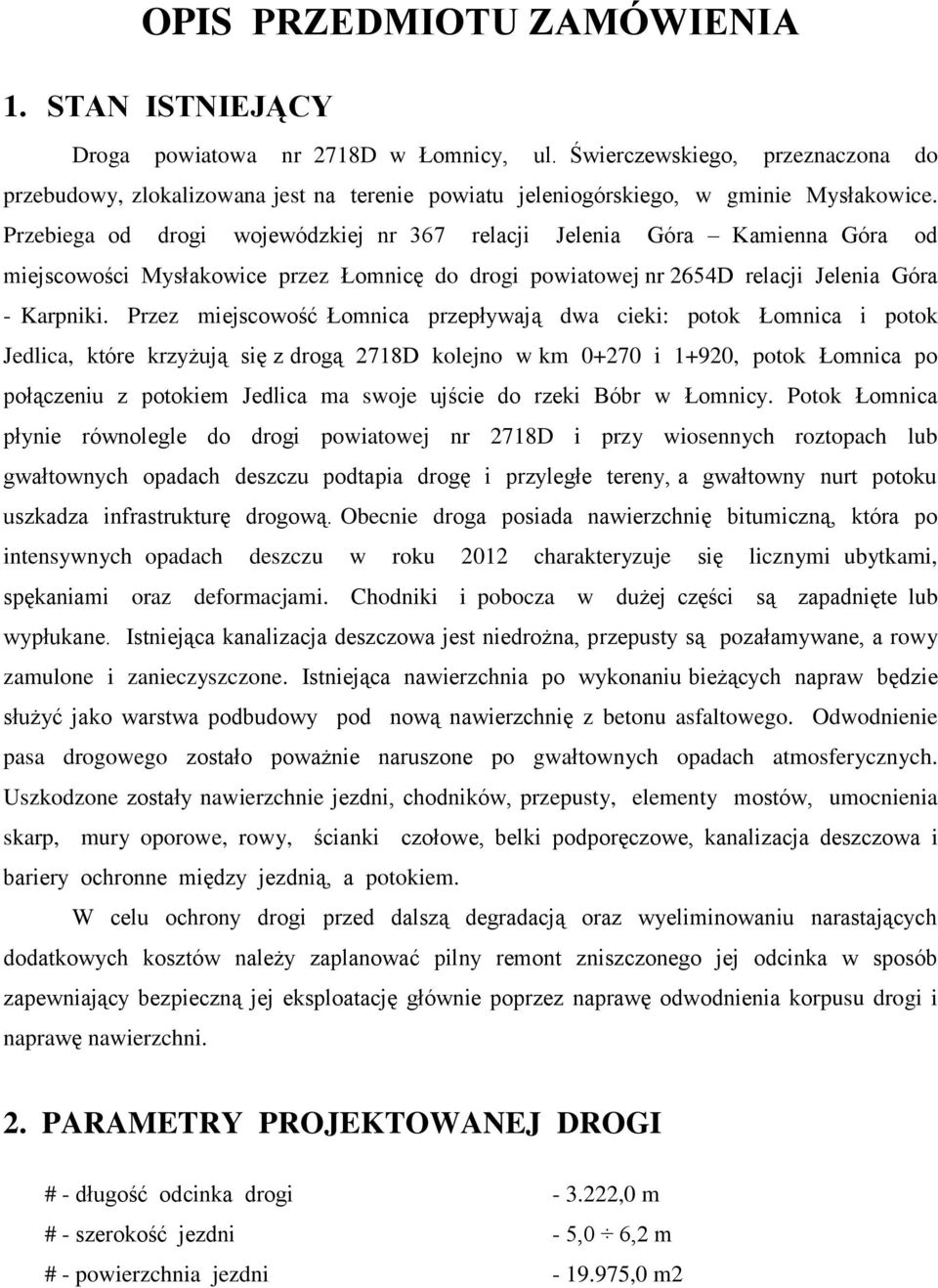 Przebiega od drogi wojewódzkiej nr 367 relacji Jelenia Góra Kamienna Góra od miejscowości Mysłakowice przez Łomnicę do drogi powiatowej nr 2654D relacji Jelenia Góra - Karpniki.