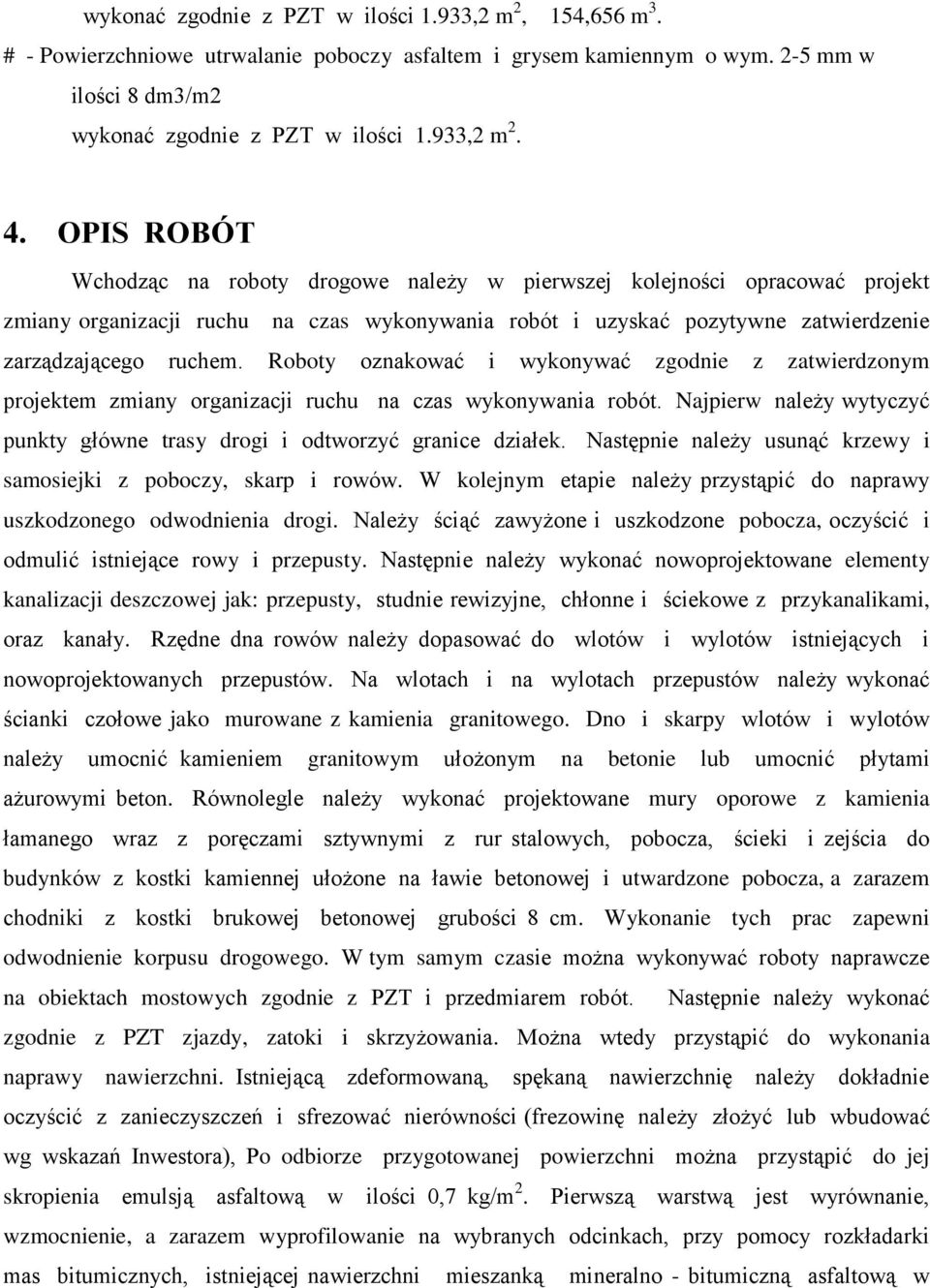 Roboty oznakować i wykonywać zgodnie z zatwierdzonym projektem zmiany organizacji ruchu na czas wykonywania robót. Najpierw należy wytyczyć punkty główne trasy drogi i odtworzyć granice działek.