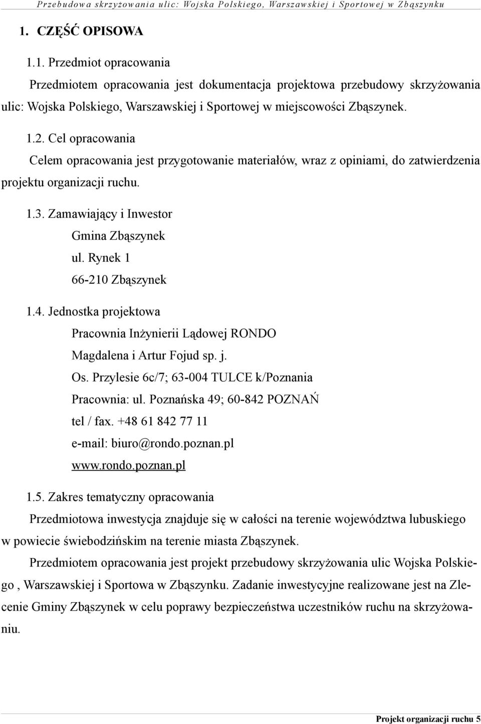 Rynek 1 66-210 Zbąszynek 1.4. Jednostka projektowa Pracownia Inżynierii Lądowej RONDO Magdalena i Artur Fojud sp. j. Os. Przylesie 6c/7; 63-004 TULCE k/poznania Pracownia: ul.