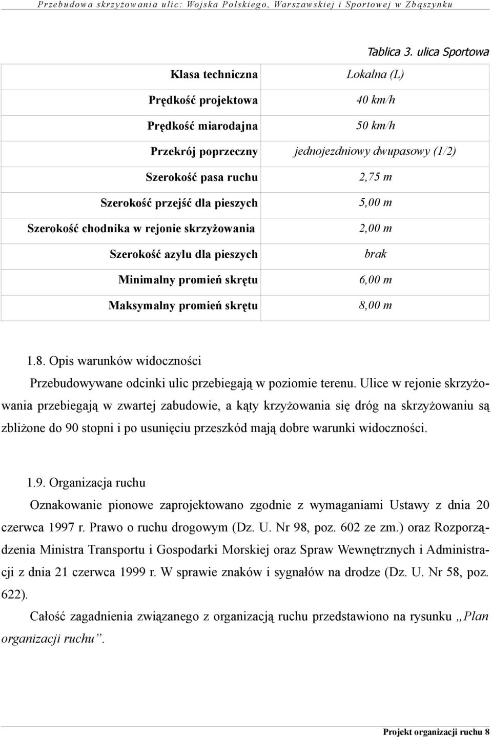 pieszych Szerokość chodnika w rejonie skrzyżowania Szerokość azylu dla pieszych Minimalny promień skrętu Maksymalny promień skrętu 2,75 m 5,00 m 2,00 m brak 6,00 m 8,