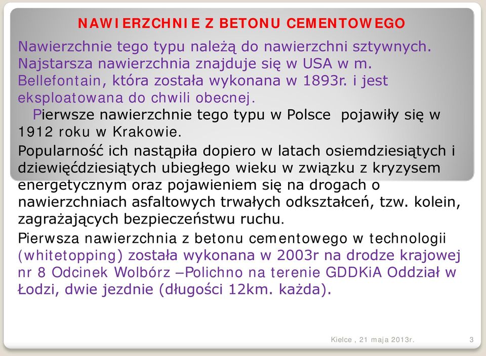 Popularność ich nastąpiła dopiero w latach osiemdziesiątych i dziewięćdziesiątych ubiegłego wieku w związku z kryzysem energetycznym oraz pojawieniem się na drogach o nawierzchniach asfaltowych