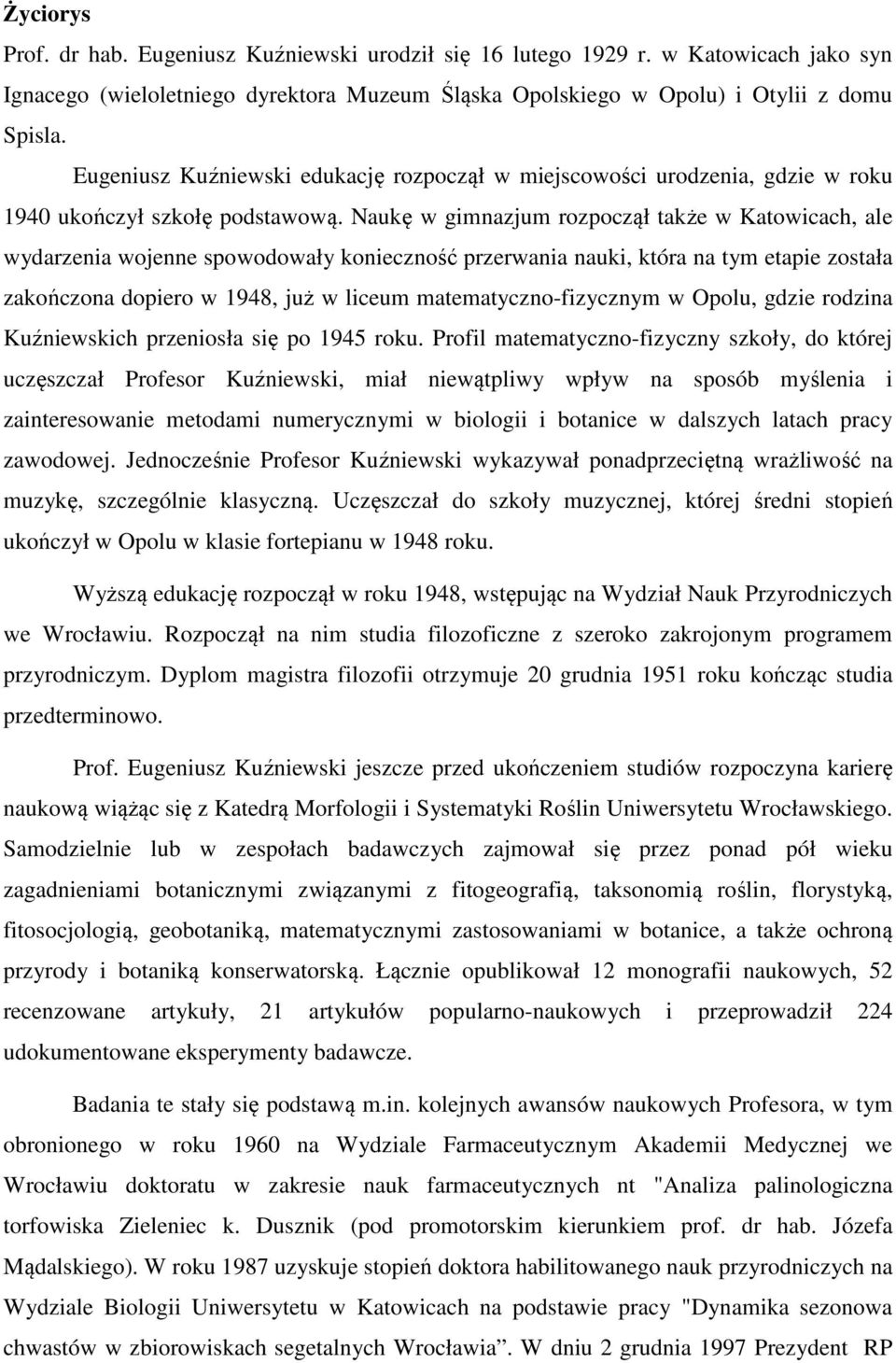 Naukę w gimnazjum rozpoczął także w Katowicach, ale wydarzenia wojenne spowodowały konieczność przerwania nauki, która na tym etapie została zakończona dopiero w 1948, już w liceum