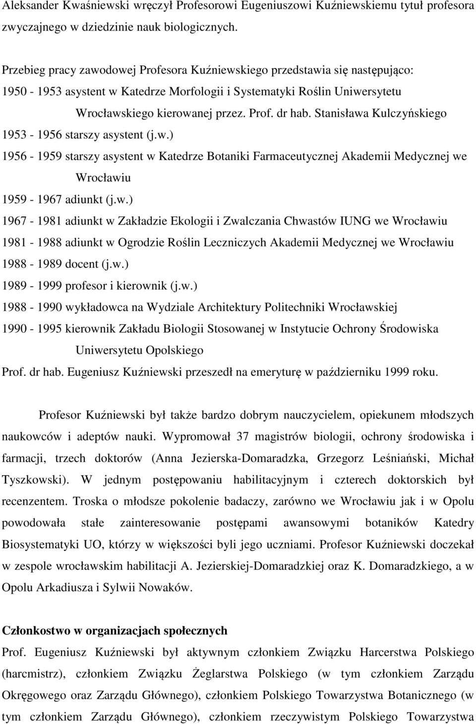 Stanisława Kulczyńskiego 1953-1956 starszy asystent (j.w.) 1956-1959 starszy asystent w Katedrze Botaniki Farmaceutycznej Akademii Medycznej we Wrocławiu 1959-1967 adiunkt (j.w.) 1967-1981 adiunkt w Zakładzie Ekologii i Zwalczania Chwastów IUNG we Wrocławiu 1981-1988 adiunkt w Ogrodzie Roślin Leczniczych Akademii Medycznej we Wrocławiu 1988-1989 docent (j.