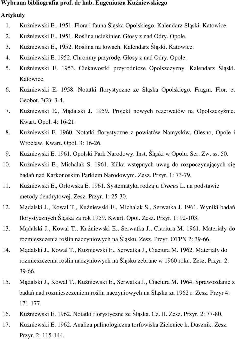 Ciekawostki przyrodnicze Opolszczyzny. Kalendarz Śląski. Katowice. 6. Kuźniewski E. 1958. Notatki florystyczne ze Śląska Opolskiego. Fragm. Flor. et Geobot. 3(2): 3-4. 7. Kuźniewski E., Mądalski J.