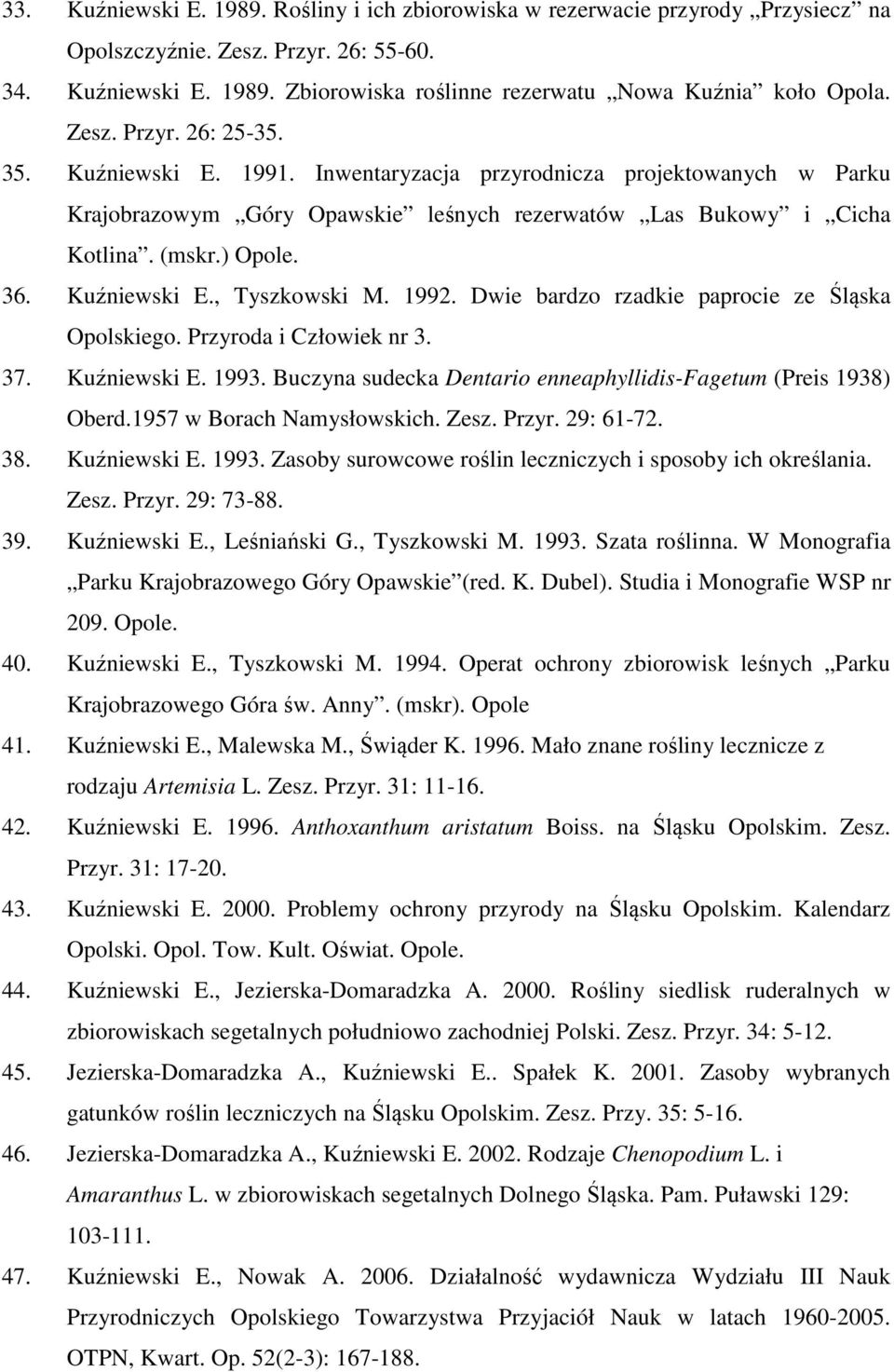 Kuźniewski E., Tyszkowski M. 1992. Dwie bardzo rzadkie paprocie ze Śląska Opolskiego. Przyroda i Człowiek nr 3. 37. Kuźniewski E. 1993.