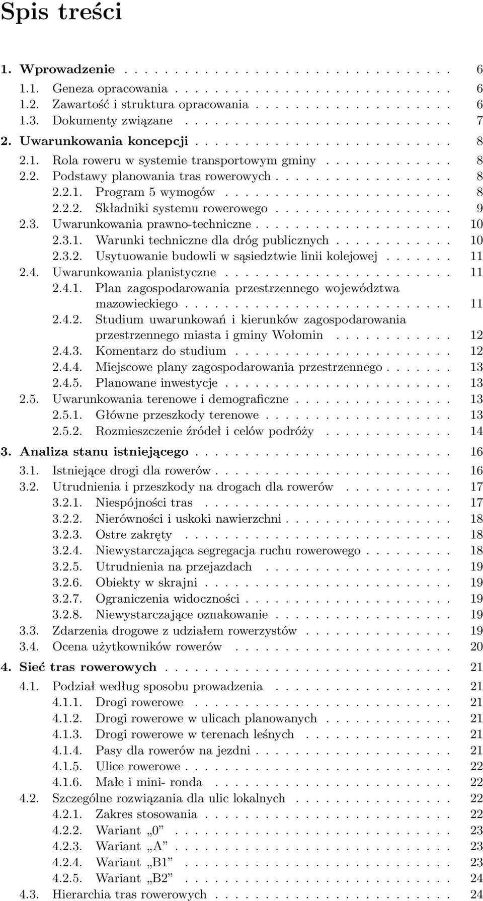 ................. 8 2.2.1. Program 5 wymogów....................... 8 2.2.2. Składniki systemu rowerowego.................. 9 2.3. Uwarunkowania prawno-techniczne.................... 10 2.3.1. Warunki techniczne dla dróg publicznych.