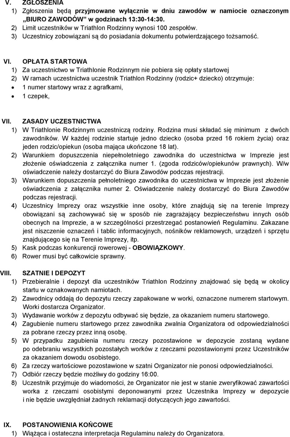 OPŁATA STARTOWA 1) Za uczestnictwo w Triathlonie Rodzinnym nie pobiera się opłaty startowej 2) W ramach uczestnictwa uczestnik Triathlon Rodzinny (rodzic+ dziecko) otrzymuje: 1 numer startowy wraz z