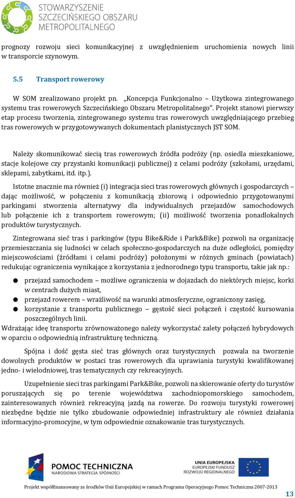 Projekt stanowi pierwszy etap procesu tworzenia, zintegrowanego systemu tras rowerowych uwzględniającego przebieg tras rowerowych w przygotowywanych dokumentach planistycznych JST SOM.