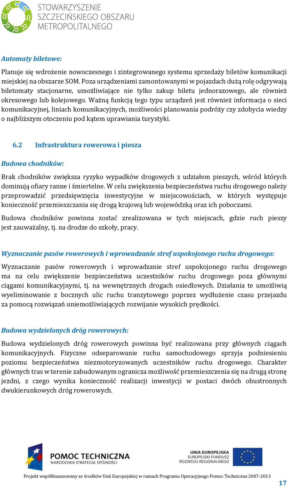 Ważną funkcją tego typu urządzeń jest również informacja o sieci komunikacyjnej, liniach komunikacyjnych, możliwości planowania podróży czy zdobycia wiedzy o najbliższym otoczeniu pod kątem