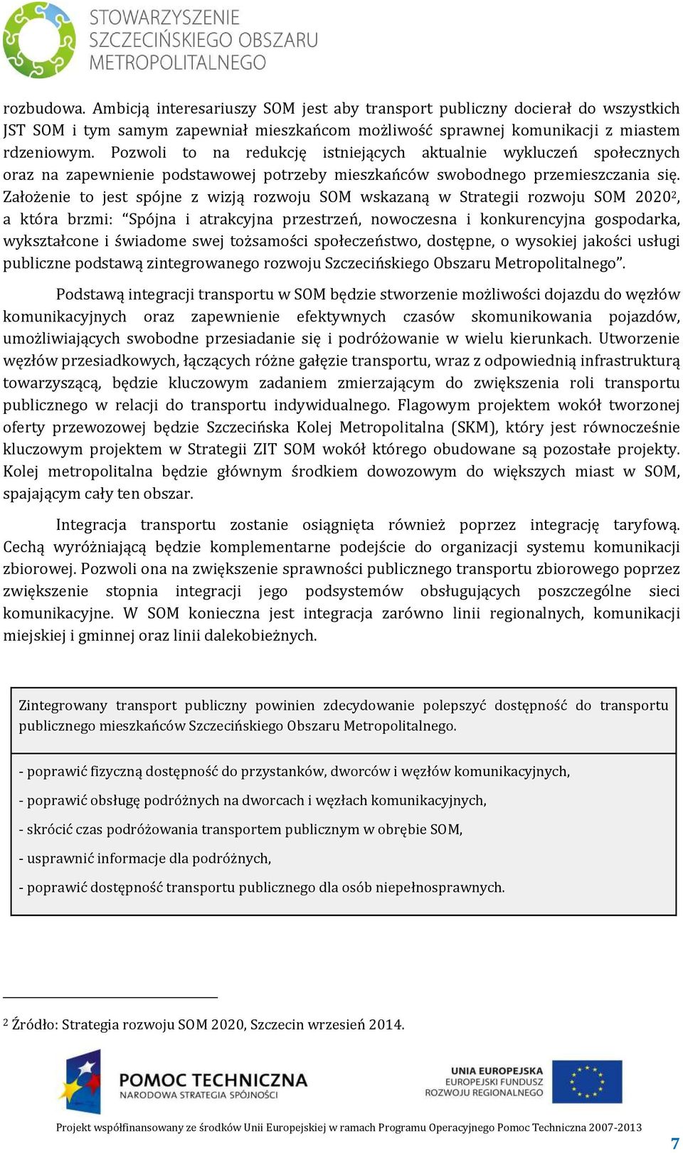 Założenie to jest spójne z wizją rozwoju SOM wskazaną w Strategii rozwoju SOM 2020 2, a która brzmi: Spójna i atrakcyjna przestrzeń, nowoczesna i konkurencyjna gospodarka, wykształcone i świadome