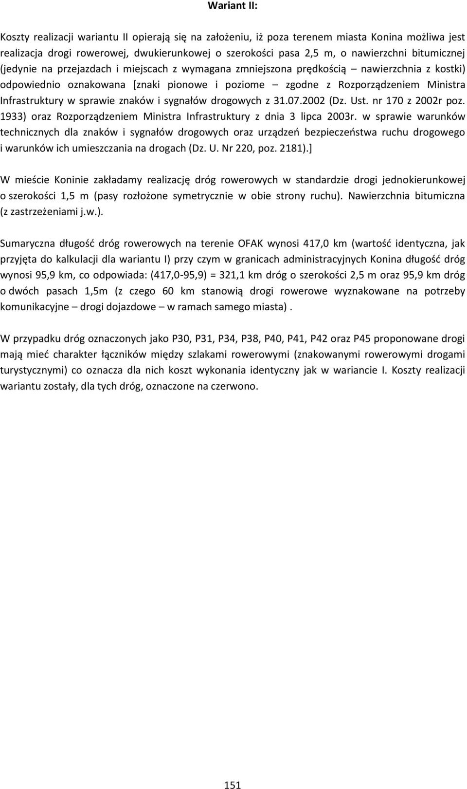 Infrastruktury w sprawie znaków i sygnałów drogowych z 31.07.2002 (Dz. Ust. nr 170 z 2002r poz. 1933) oraz Rozporządzeniem Ministra Infrastruktury z dnia 3 lipca 2003r.