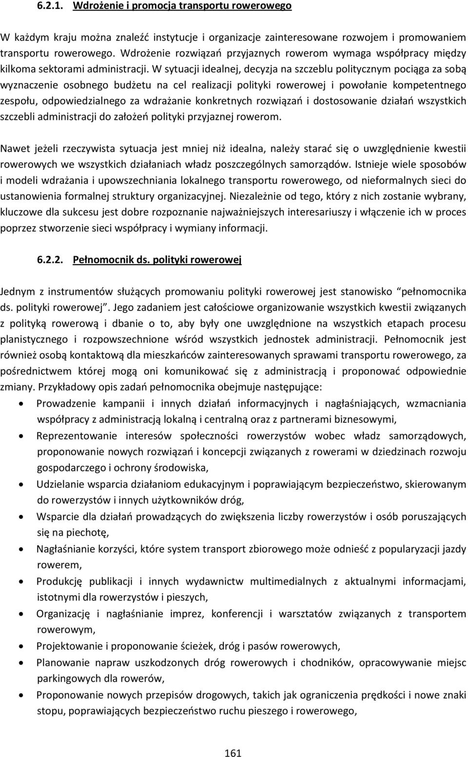 W sytuacji idealnej, decyzja na szczeblu politycznym pociąga za sobą wyznaczenie osobnego budżetu na cel realizacji polityki rowerowej i powołanie kompetentnego zespołu, odpowiedzialnego za wdrażanie