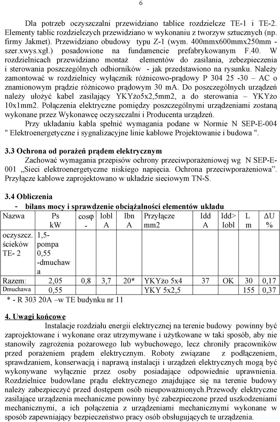 Należy zamontować w rozdzielnicy wyłącznik różnicowo-prądowy P 304 25-30 AC o znamionowym prądzie różnicowo prądowym 30 ma.