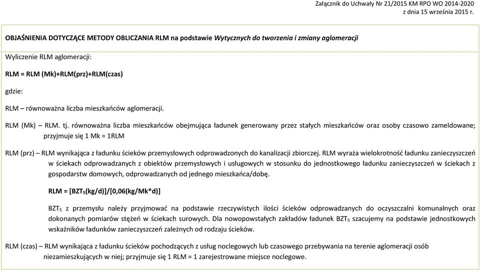 równoważna liczba mieszkańców obejmująca ładunek generowany przez stałych mieszkańców oraz osoby czasowo zameldowane; przyjmuje się 1 Mk = 1RLM RLM (prz) RLM wynikająca z ładunku ścieków