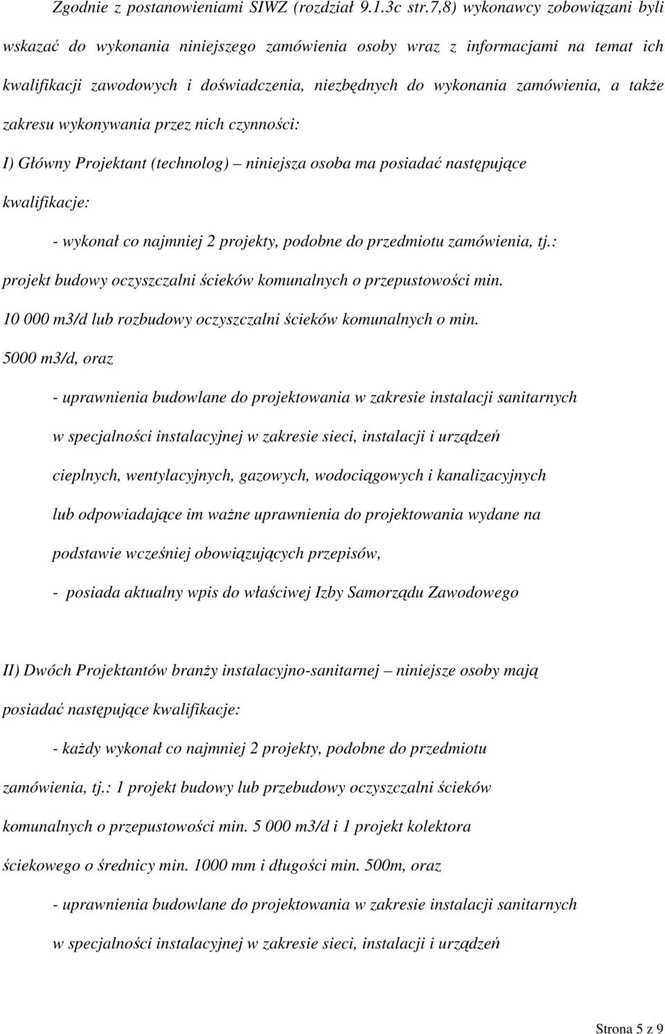 także zakresu wykonywania przez nich czynności: I) Główny Projektant (technolog) niniejsza osoba ma posiadać następujące kwalifikacje: - wykonał co najmniej 2 projekty, podobne do przedmiotu