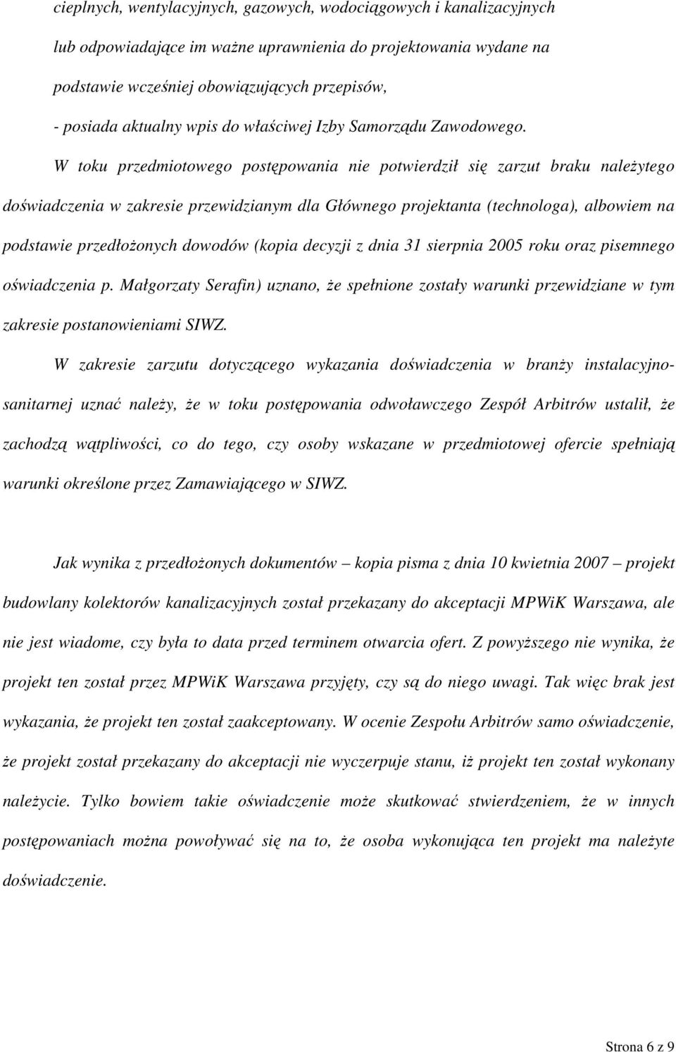 W toku przedmiotowego postępowania nie potwierdził się zarzut braku należytego doświadczenia w zakresie przewidzianym dla Głównego projektanta (technologa), albowiem na podstawie przedłożonych