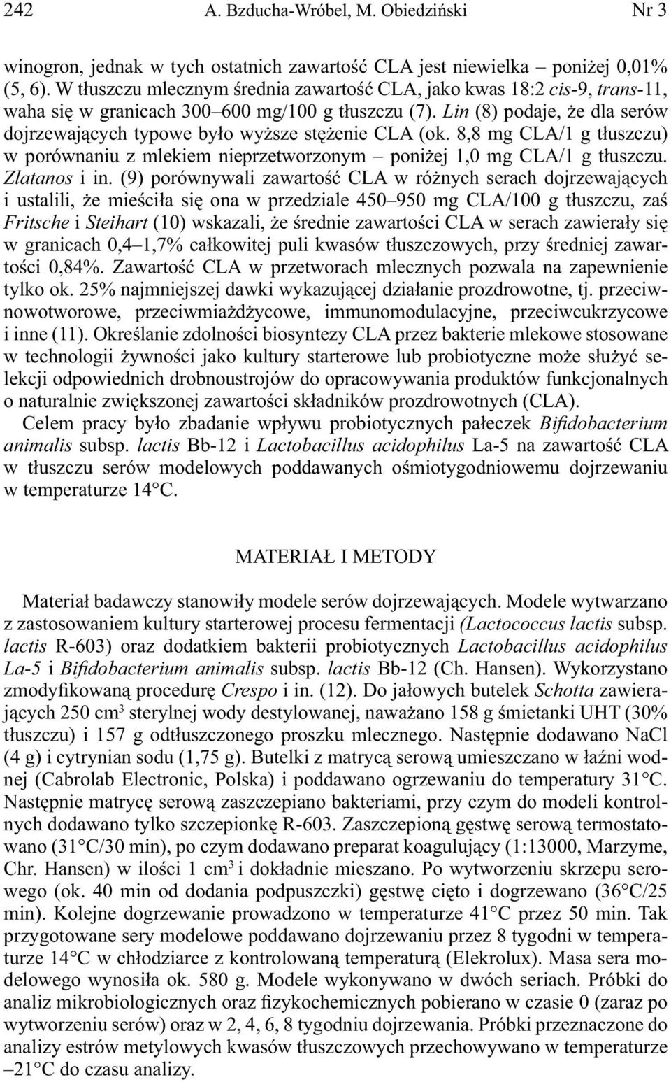 Lin (8) podaje, że dla serów dojrzewających typowe było wyższe stężenie CLA (ok. 8,8 mg CLA/1 g tłuszczu) w porównaniu z mlekiem nieprzetworzonym poniżej 1,0 mg CLA/1 g tłuszczu. Zlatanos i in.