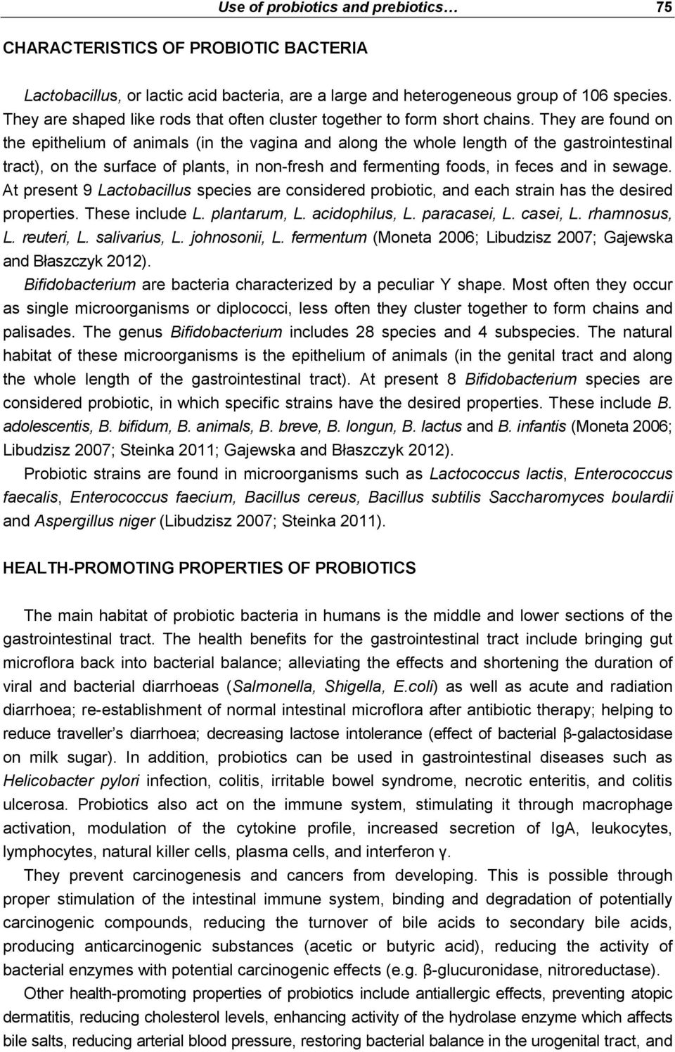 They are found on the epithelium of animals (in the vagina and along the whole length of the gastrointestinal tract), on the surface of plants, in non-fresh and fermenting foods, in feces and in