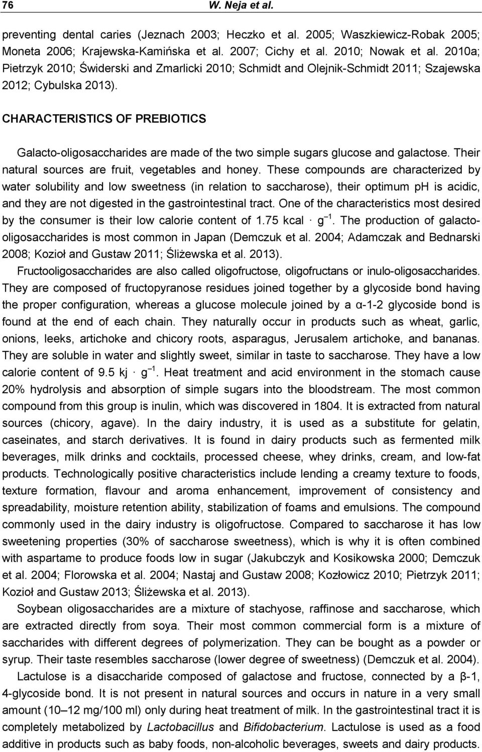 CHARACTERISTICS OF PREBIOTICS Galacto-oligosaccharides are made of the two simple sugars glucose and galactose. Their natural sources are fruit, vegetables and honey.