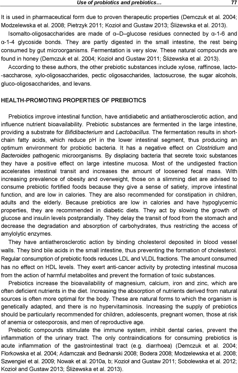 They are partly digested in the small intestine, the rest being consumed by gut microorganisms. Fermentation is very slow. These natural compounds are found in honey (Demczuk et al.