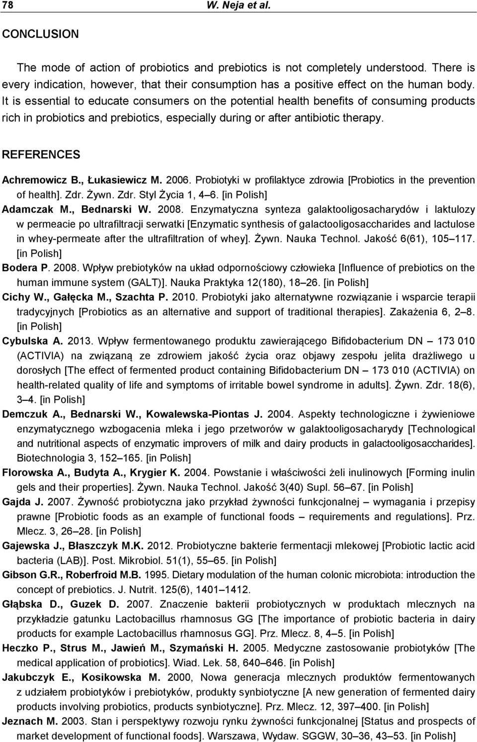 It is essential to educate consumers on the potential health benefits of consuming products rich in probiotics and prebiotics, especially during or after antibiotic therapy. REFERENCES Achremowicz B.