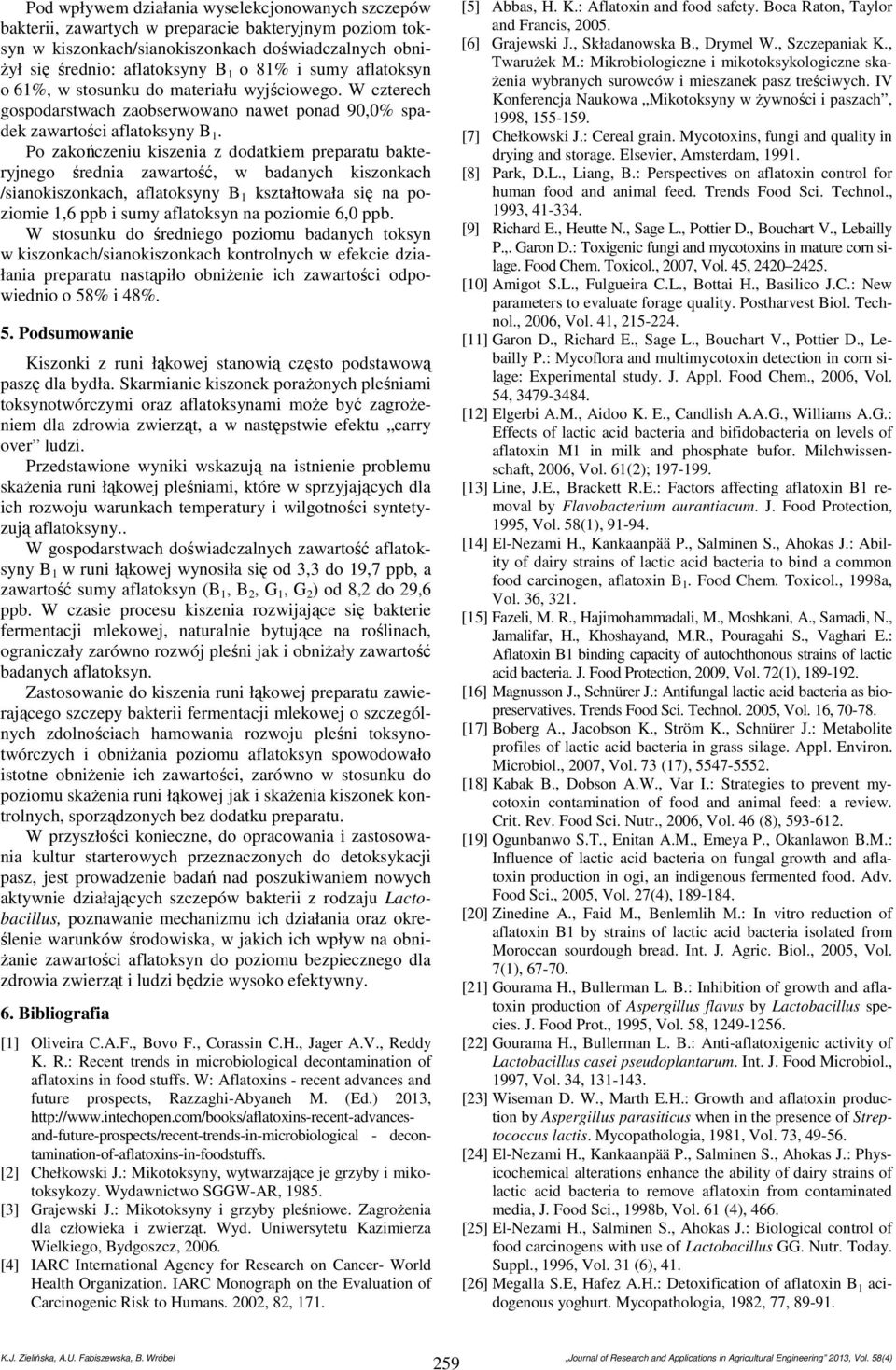 Po zakończeniu kiszenia z dodatkiem preparatu bakteryjnego średnia zawartość, w badanych kiszonkach /sianokiszonkach, aflatoksyny B 1 kształtowała się na poziomie 1,6 ppb i sumy aflatoksyn na