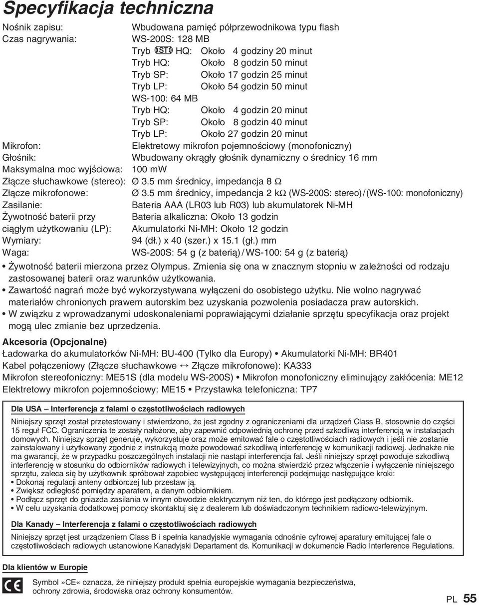 pojemnoêciowy (monofoniczny) G oênik: Wbudowany okràg y g oênik dynamiczny o Êrednicy 16 mm Maksymalna moc wyjêciowa: 100 mw Z àcze s uchawkowe (stereo): Ø 3.