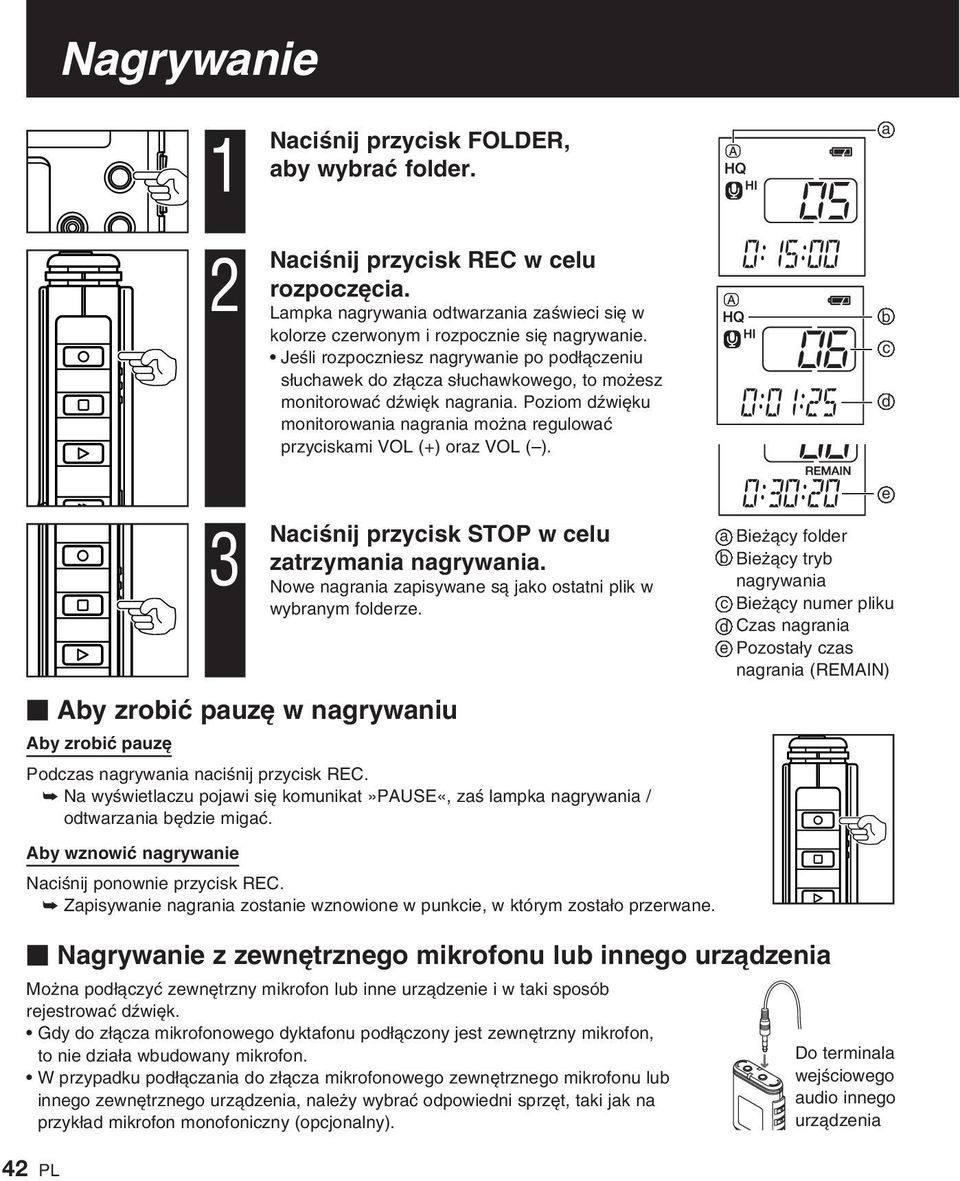Poziom dêwi ku monitorowania nagrania mo na regulowaç przyciskami VOL (+) oraz VOL ( ). NaciÊnij przycisk STOP w celu zatrzymania nagrywania.