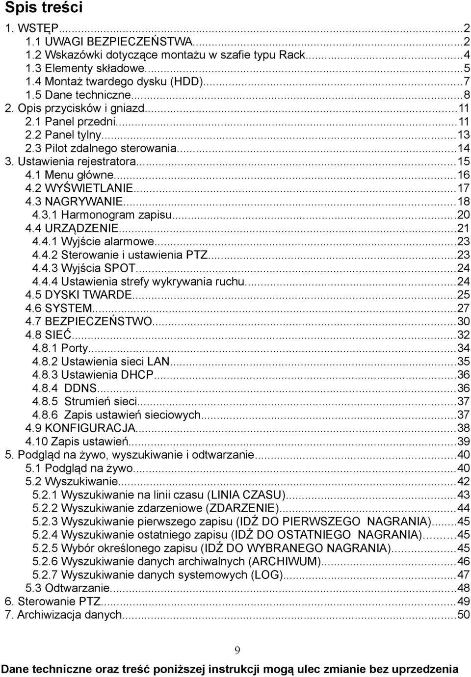 ..18 4.3.1 Harmonogram zapisu...20 4.4 URZĄDZENIE...21 4.4.1 Wyjście alarmowe...23 4.4.2 Sterowanie i ustawienia PTZ...23 4.4.3 Wyjścia SPOT...24 4.4.4 Ustawienia strefy wykrywania ruchu...24 4.5 DYSKI TWARDE.