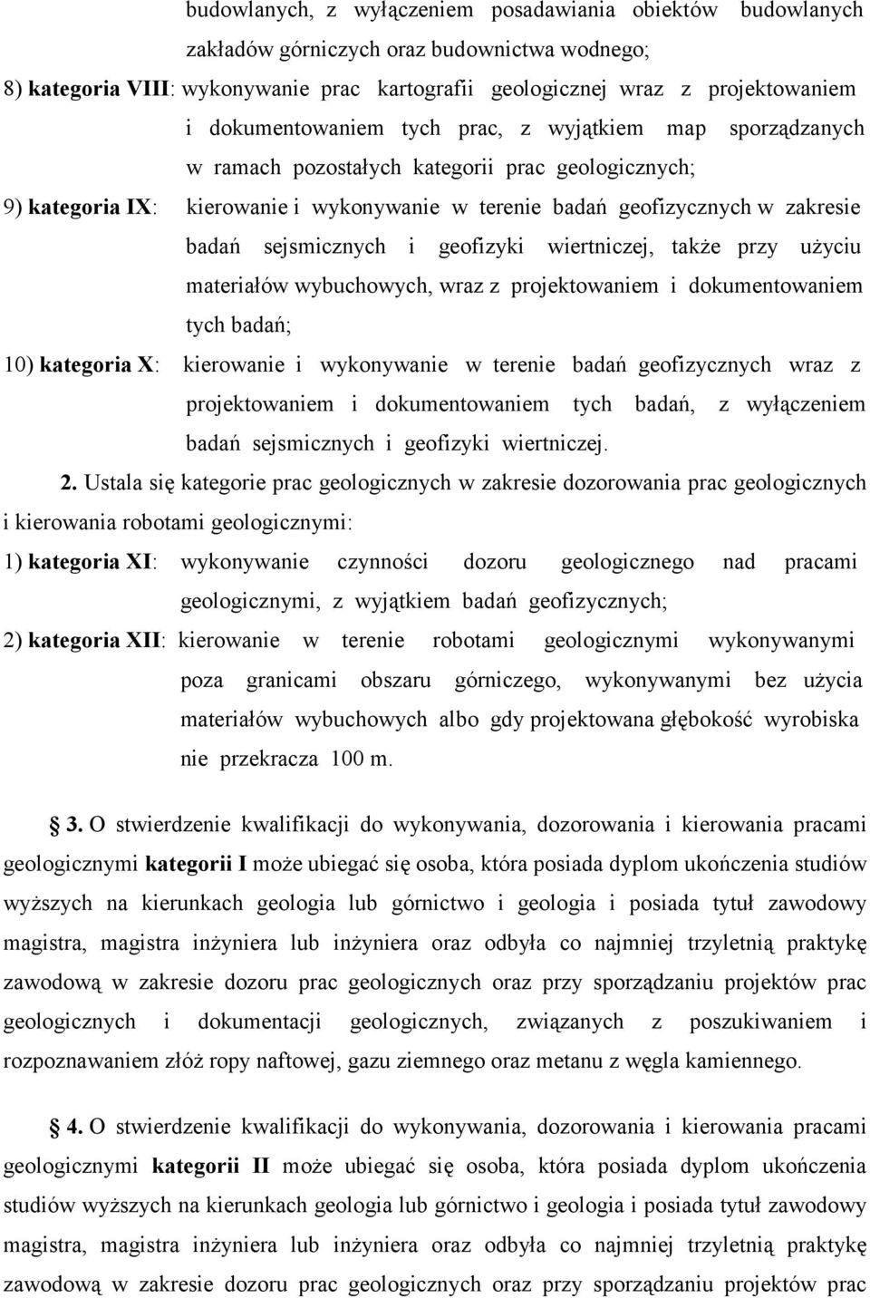 sejsmicznych i geofizyki wiertniczej, także przy użyciu materiałów wybuchowych, wraz z projektowaniem i dokumentowaniem tych badań; 10) kategoria X: kierowanie i wykonywanie w terenie badań