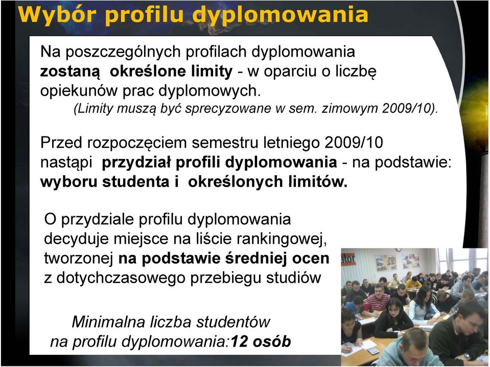 Przed rozpoczęciem semestru letniego 2009/10 nastąpi przydział profili dyplomowania - na podstawie: wyboru studenta i określonych limitów.