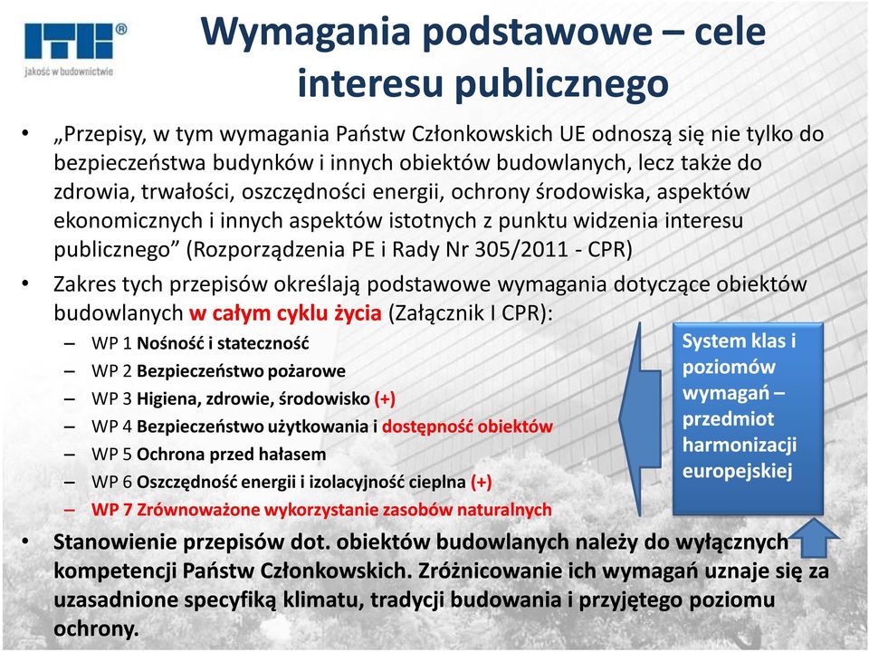 przepisów określają podstawowe wymagania dotyczące obiektów budowlanych w całym cyklu życia (Załącznik I CPR): WP 1 Nośność i stateczność System klas i WP 2 Bezpieczeństwo pożarowe poziomów WP 3