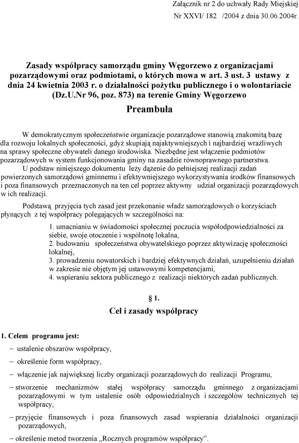 873) na terenie Gminy Węgorzewo Preambuła W demokratycznym społeczeństwie organizacje pozarządowe stanowią znakomitą bazę dla rozwoju lokalnych społeczności, gdyż skupiają najaktywniejszych i