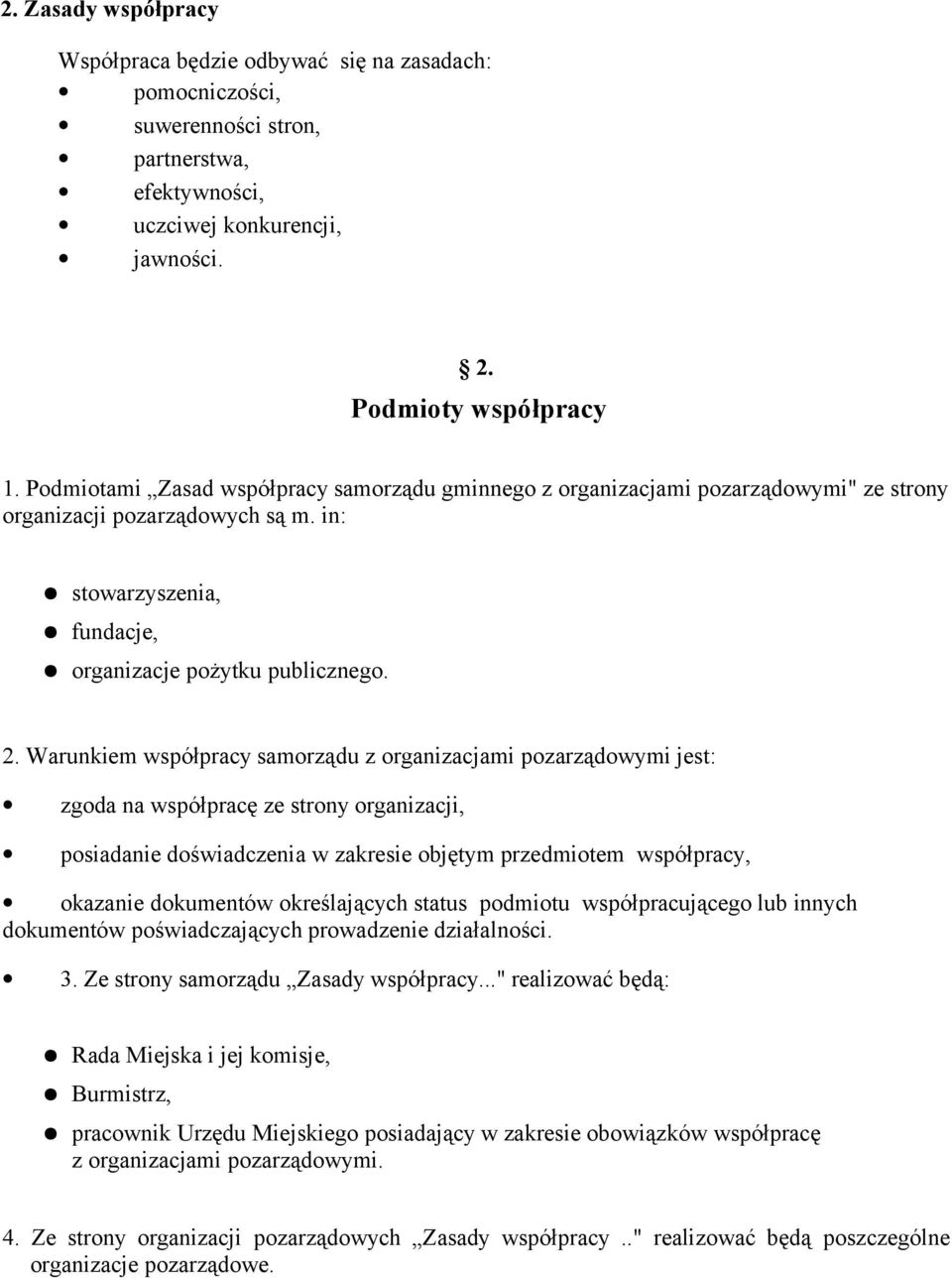 Warunkiem współpracy samorządu z organizacjami pozarządowymi jest: zgoda na współpracę ze strony organizacji, posiadanie doświadczenia w zakresie objętym przedmiotem współpracy, okazanie dokumentów