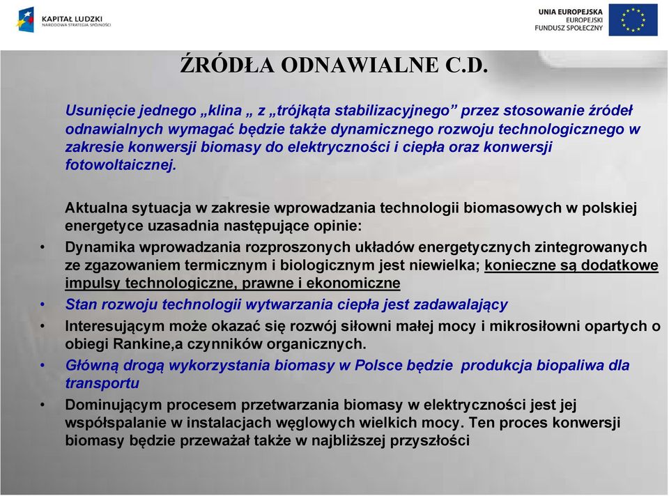 Aktualna sytuacja w zakresie wprowadzania technologii biomasowych w polskiej energetyce uzasadnia następujące opinie: Dynamika wprowadzania rozproszonych układów energetycznych zintegrowanych ze