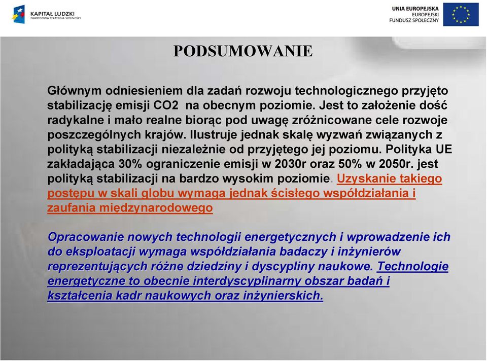 Ilustruje jednak skalę wyzwań związanych z polityką stabilizacji niezależnie od przyjętego jej poziomu. Polityka UE zakładająca 30% ograniczenie emisji w 2030r oraz 50% w 2050r.