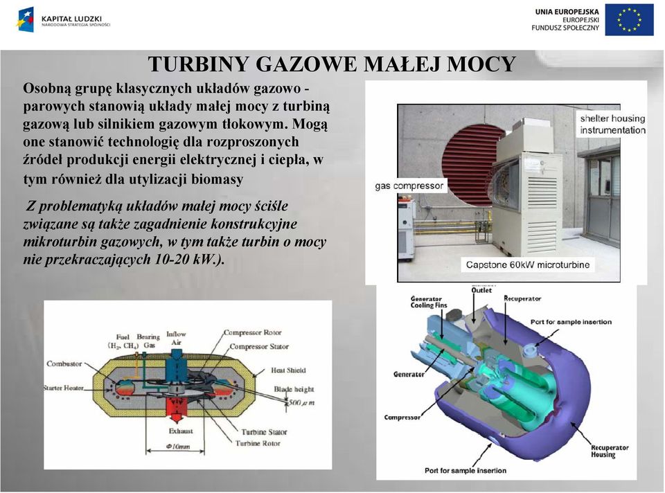 Mogą one stanowić technologię dla rozproszonych źródeł produkcji energii elektrycznej i ciepła, w tym również