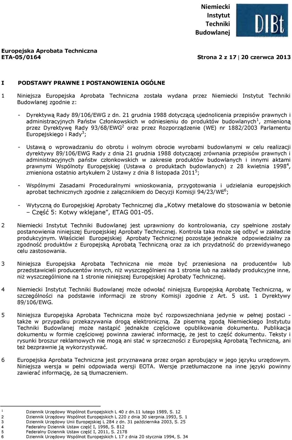 21 grudnia 1988 dotyczącą ujednolicenia przepisów prawnych i administracyjnych Państw Członkowskich w odniesieniu do produktów budowlanych 1, zmienioną przez Dyrektywę Rady 93/68/EWG 2 oraz przez