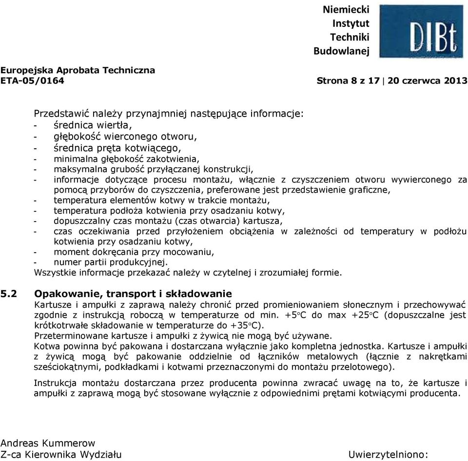 do czyszczenia, preferowane jest przedstawienie graficzne, - temperatura elementów kotwy w trakcie montażu, - temperatura podłoża kotwienia przy osadzaniu kotwy, - dopuszczalny czas montażu (czas