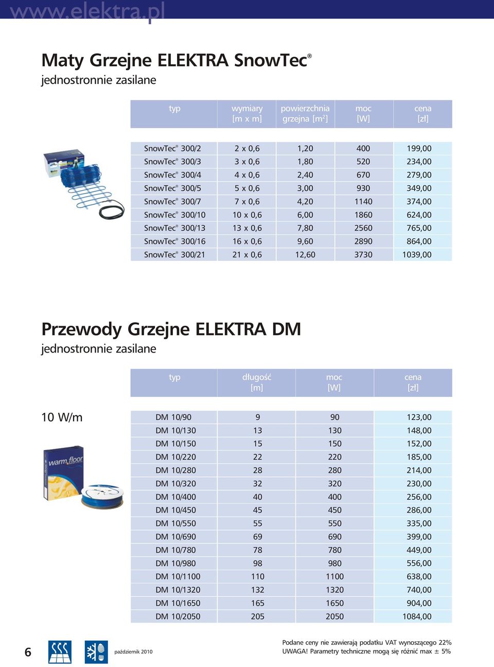 0,6 9,60 890 864,00 SnowTec 300/1 1 x 0,6 1,60 3730 1039,00 Przewody Grzejne ELEKTRA DM jednostronnie zasilane typ długość moc cena [m] [W] [zł] 10 W/m DM 10/90 9 90 DM 10/130 13 130 DM 10/150 15 150