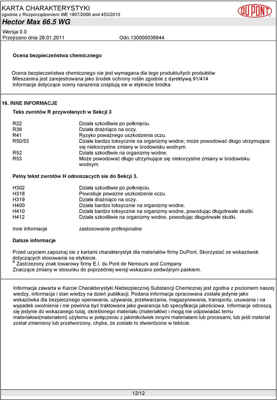 R36 Działa drażniąco na oczy. R41 Ryzyko poważnego uszkodzenia oczu. R50/53 Działa bardzo toksycznie na organizmy wodne; może powodować długo utrzymujące się niekorzystne zmiany w środowisku wodnym.