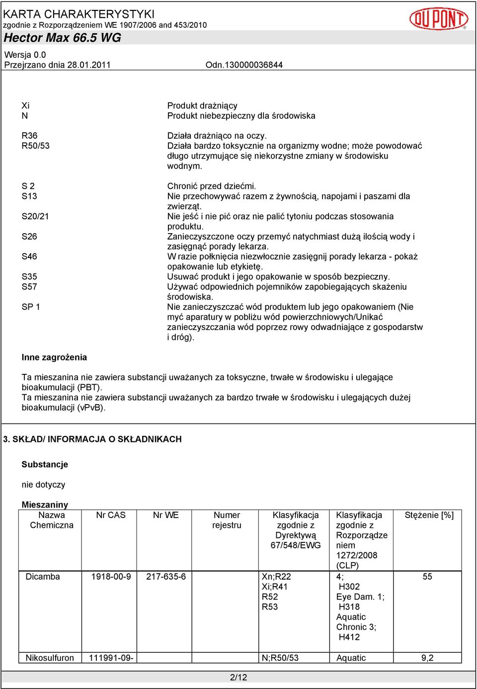 S13 Nie przechowywać razem z żywnością, napojami i paszami dla zwierząt. S20/21 Nie jeść i nie pić oraz nie palić tytoniu podczas stosowania produktu.