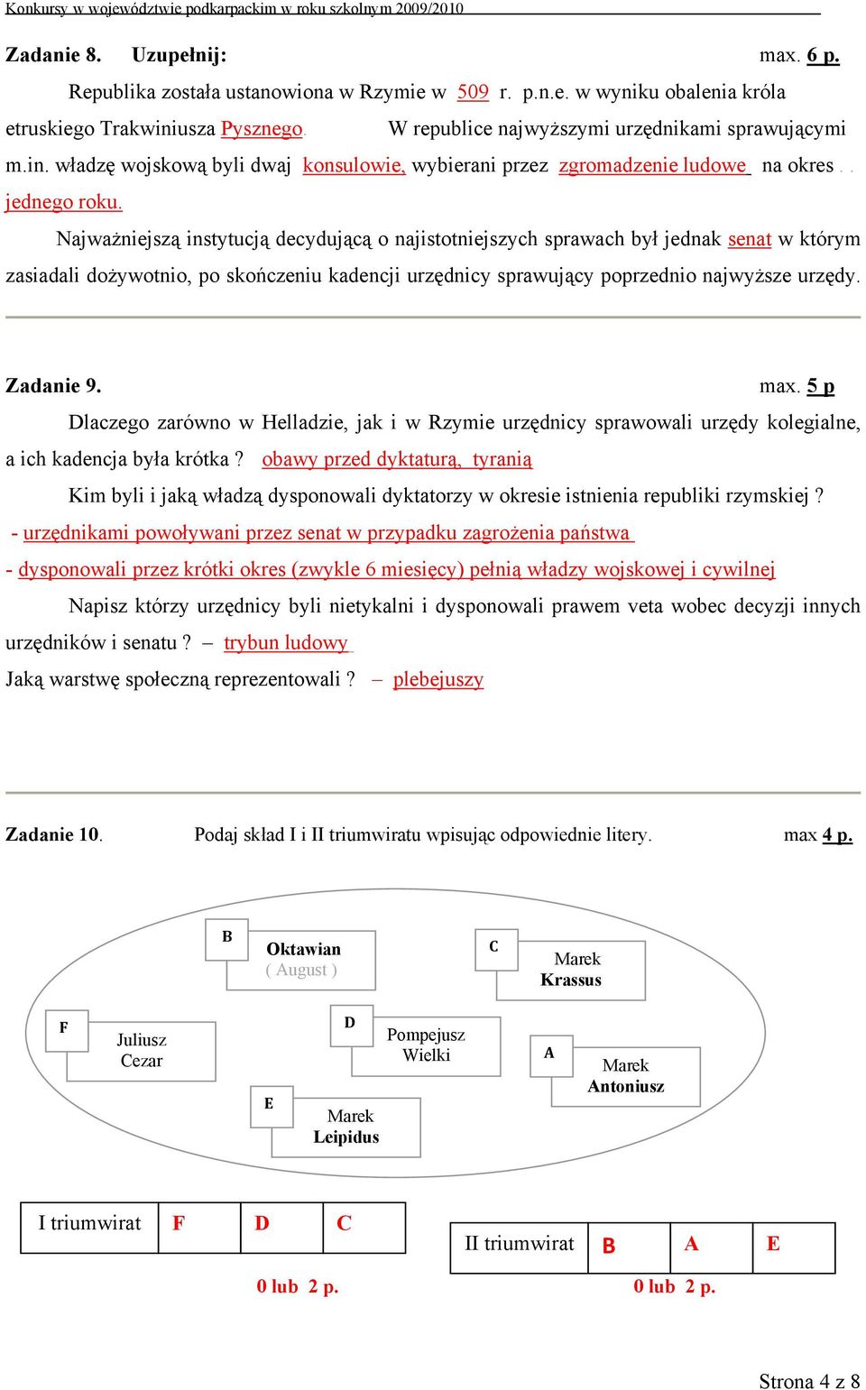 Najważniejszą instytucją decydującą o najistotniejszych sprawach był jednak senat w którym zasiadali dożywotnio, po skończeniu kadencji urzędnicy sprawujący poprzednio najwyższe urzędy. Zadanie 9.