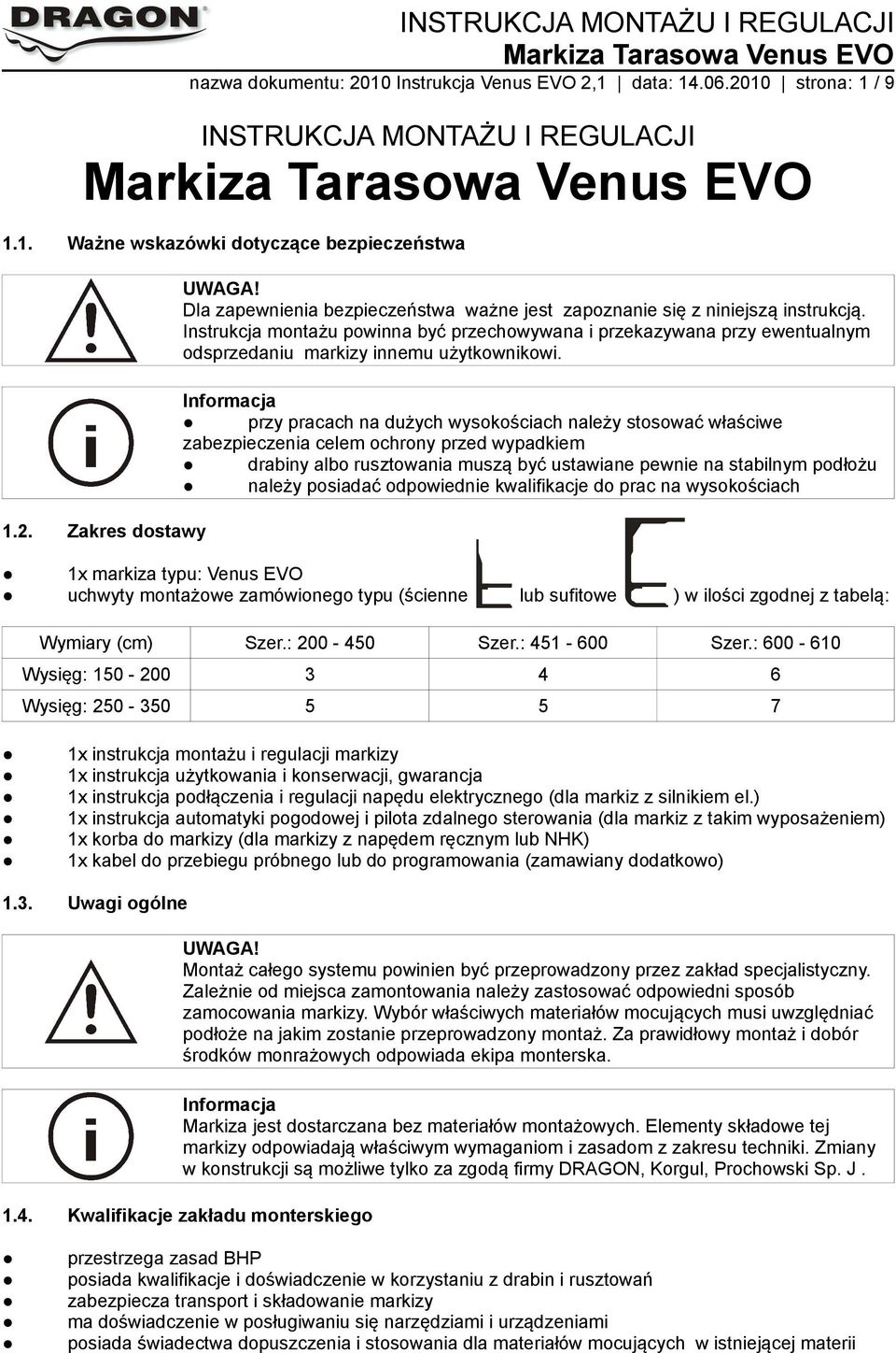 przy pracach na dużych wysokościach należy stosować właściwe zabezpieczenia celem ochrony przed wypadkiem drabiny albo rusztowania muszą być ustawiane pewnie na stabilnym podłożu należy posiadać