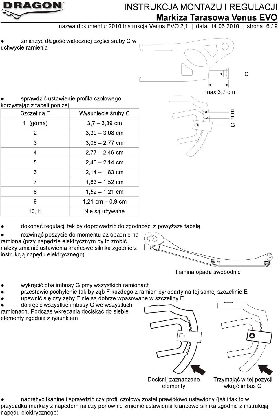 3,39 cm 2 3,39 3,08 cm 3 3,08 2,77 cm 4 2,77 2,46 cm 5 2,46 2,14 cm 6 2,14 1,83 cm 7 1,83 1,52 cm 8 1,52 1,21 cm 9 1,21 cm 0,9 cm 10,11 Nie są używane max 3,7 cm E F G dokonać regulacji tak by